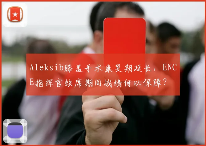 Aleksib膝盖手术康复期延长，ENCE指挥官缺席期间战绩何以保障？